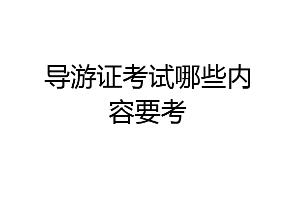 导游证考试哪些内容要考