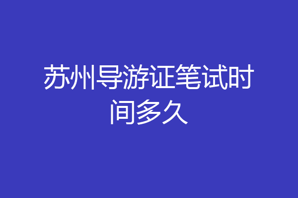 苏州导游证笔试时间多久