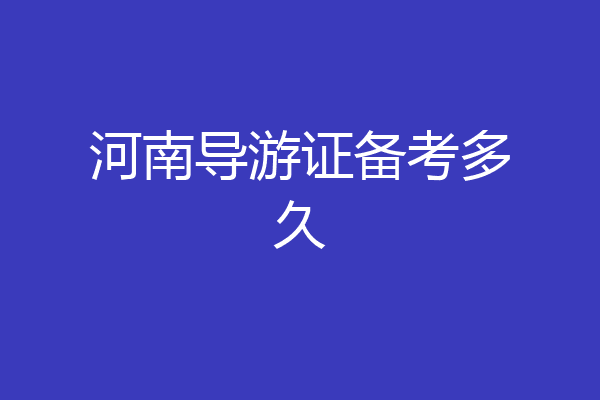 河南导游证备考多久