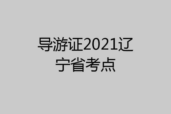 导游证2021辽宁省考点