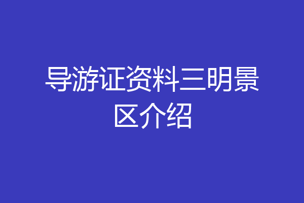 导游证资料三明景区介绍