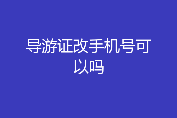 导游证改手机号可以吗