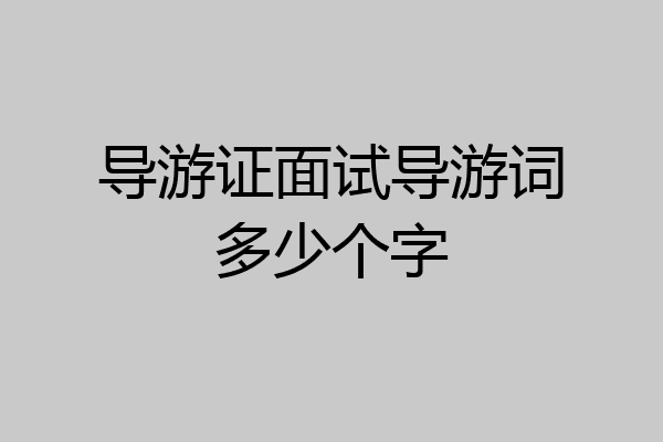 导游证面试导游词多少个字