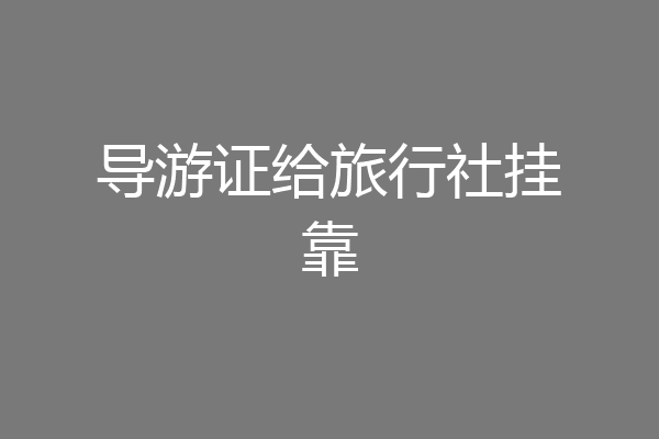 导游证给旅行社挂靠