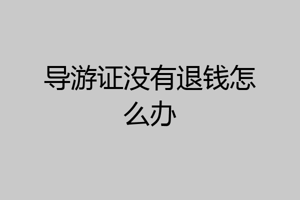 导游证没有退钱怎么办