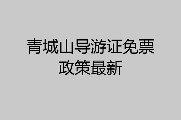 青城山导游证免票政策最新