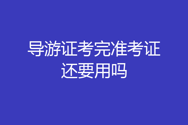 导游证考完准考证还要用吗