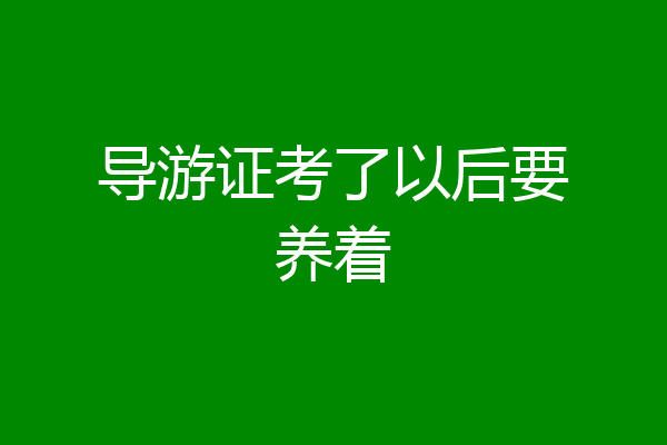 导游证考了以后要养着
