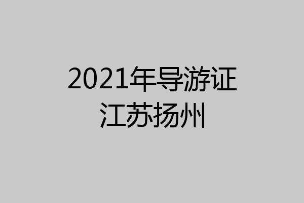 2021年导游证江苏扬州