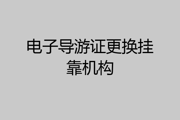 电子导游证更换挂靠机构