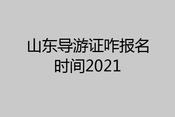 山东导游证咋报名时间2021
