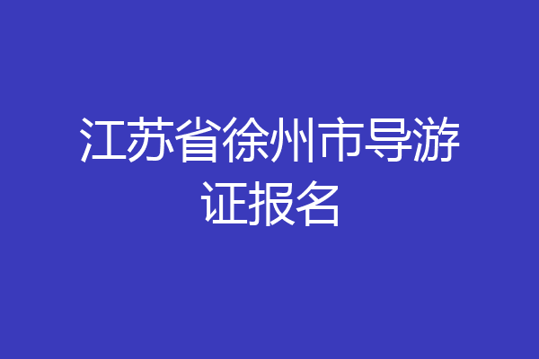 江苏省徐州市导游证报名