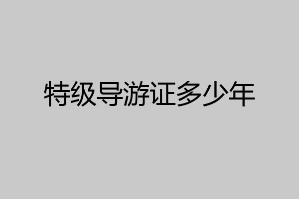 特级导游证多少年