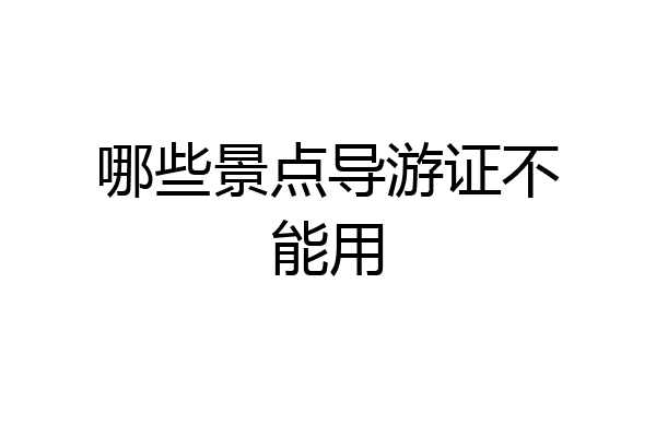 哪些景点导游证不能用