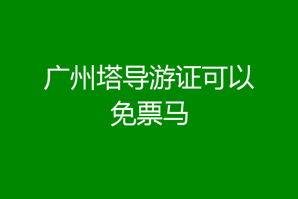 广州塔导游证可以免票马