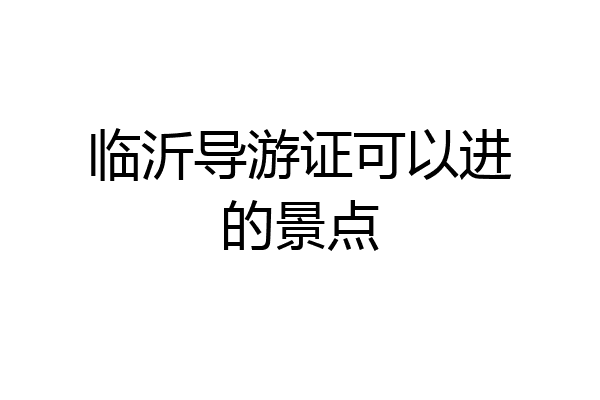 临沂导游证可以进的景点