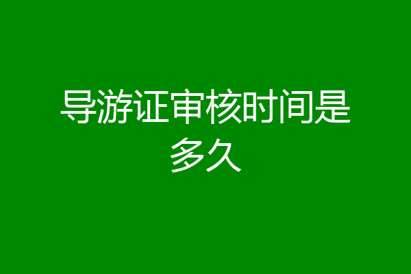 导游证审核时间是多久