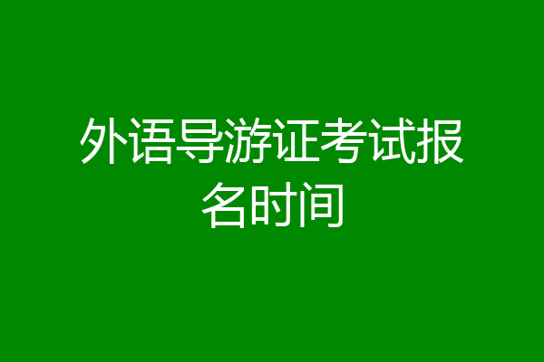 外语导游证考试报名时间