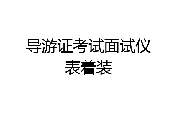 导游证考试面试仪表着装