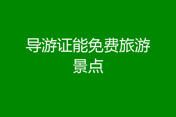 导游证能免费旅游景点