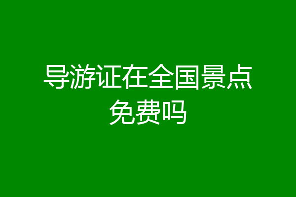 导游证在全国景点免费吗