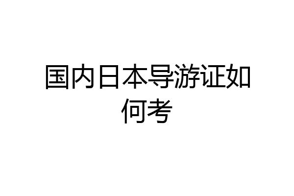 国内日本导游证如何考