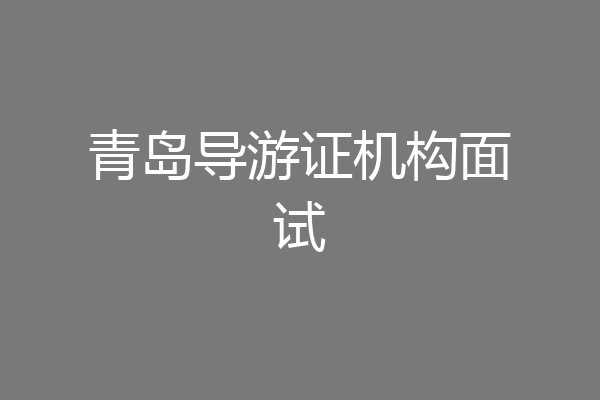 青岛导游证机构面试