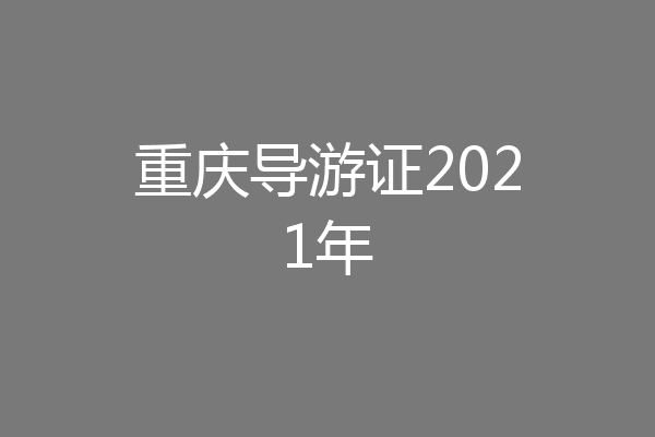 重庆导游证2021年