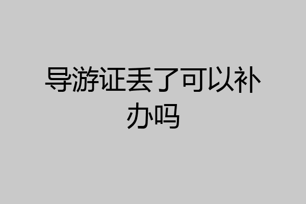 导游证丢了可以补办吗