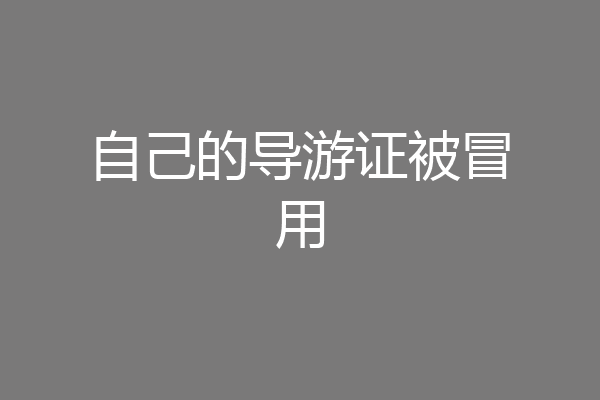 自己的导游证被冒用
