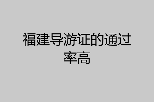 福建导游证的通过率高