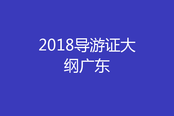 2018导游证大纲广东