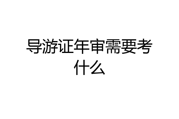 导游证年审需要考什么