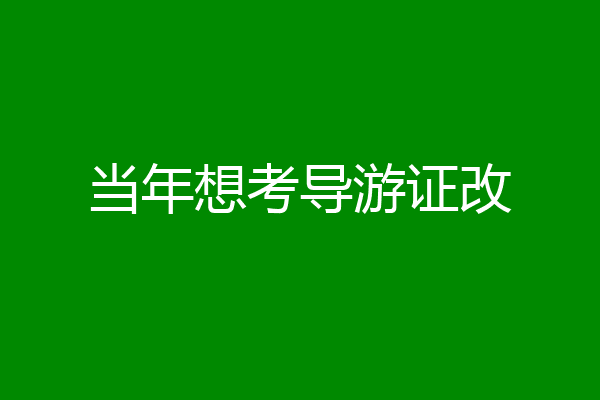 当年想考导游证改