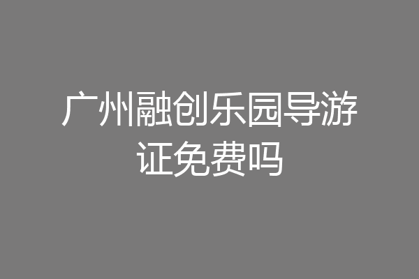 广州融创乐园导游证免费吗