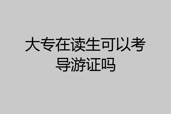 大专在读生可以考导游证吗