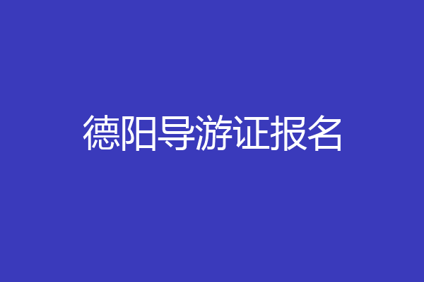 德阳导游证报名