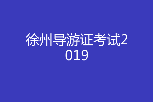 徐州导游证考试2019