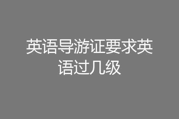 英语导游证要求英语过几级