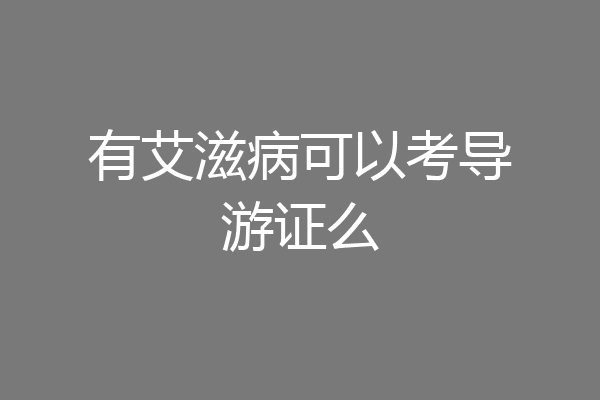 有艾滋病可以考导游证么