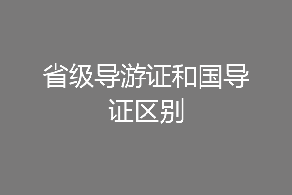 省级导游证和国导证区别