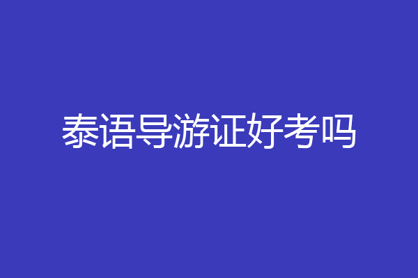 泰语导游证好考吗
