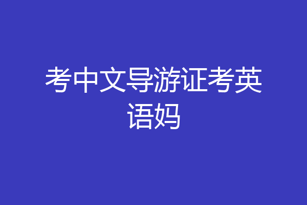 考中文导游证考英语妈