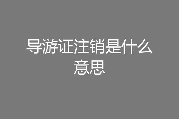 导游证注销是什么意思