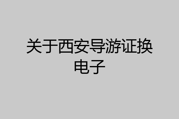 关于西安导游证换电子