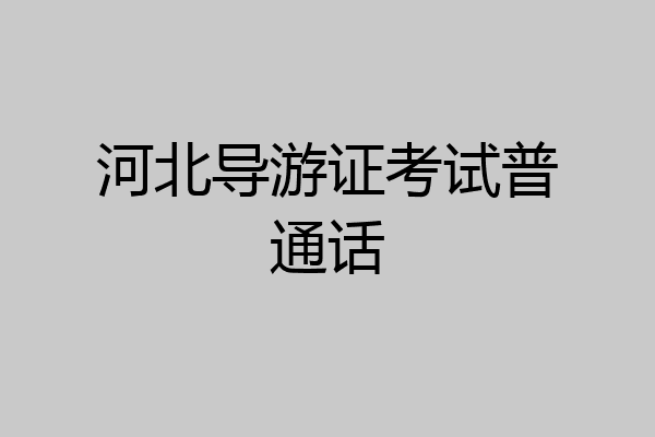 河北导游证考试普通话