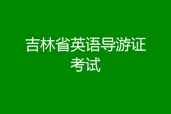 吉林省英语导游证考试