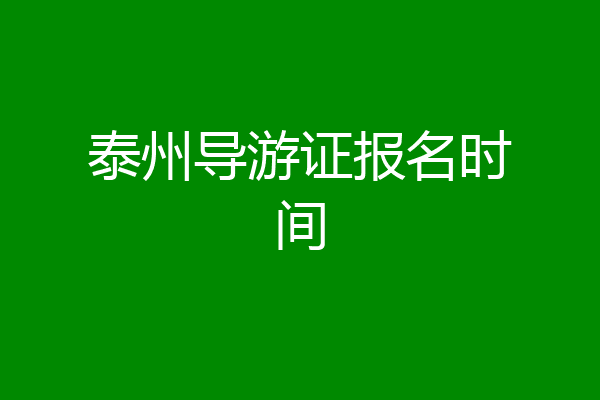 泰州导游证报名时间