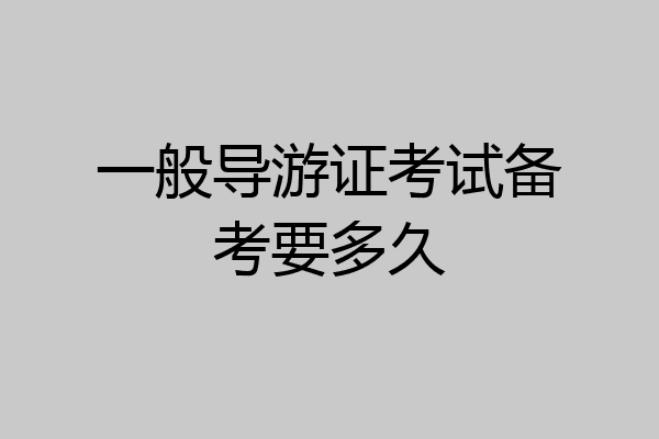 一般导游证考试备考要多久