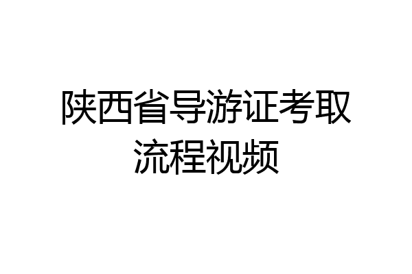 陕西省导游证考取流程视频